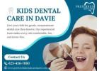 Kids Dental Care in Davie – Gentle Dental Care for Happy, Healthy Smiles! 